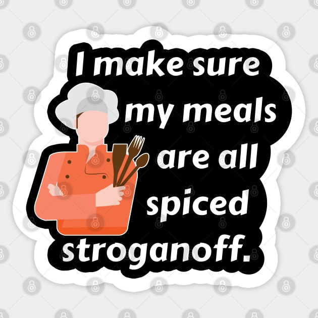 I Make Sure My Meals Are All Spiced Stroganoff Funny Pun / Dad Joke (MD23Frd024b) Sticker by Maikell Designs